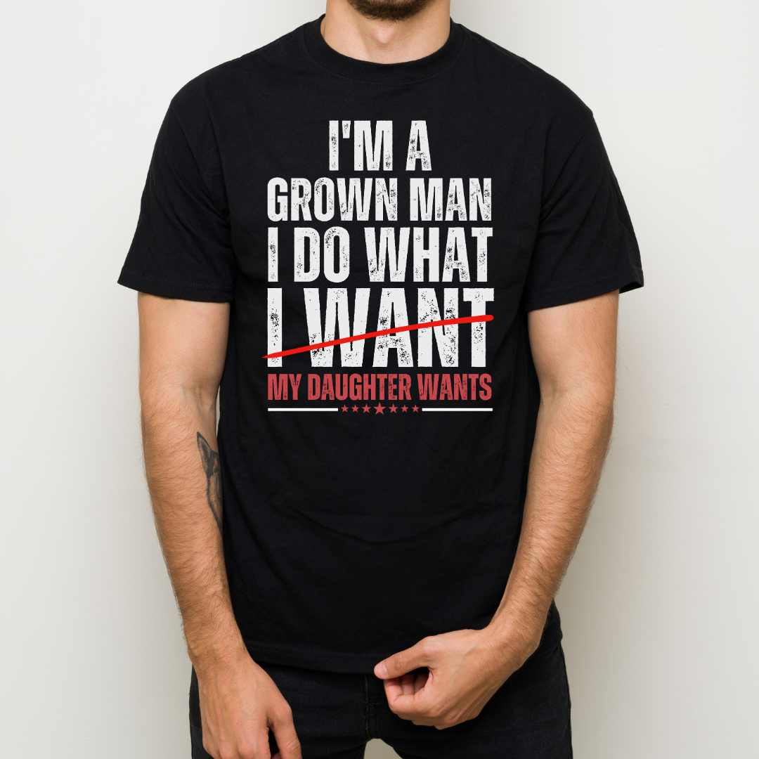 I'm A Grown Man I Do What I Want My Daughter Wants Shirt – Funny Dad Shirt, Father Daughter Gift, Dad Humor Graphic Tee
