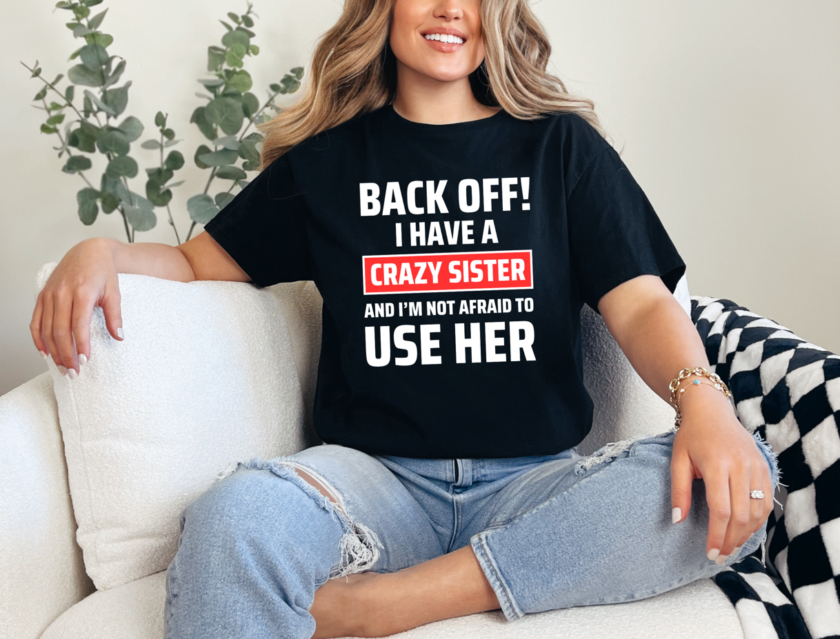 Back Off I Have A Crazy Sister Unisex Shirt – Funny Sister Gift, Sibling Humor Graphic Tee