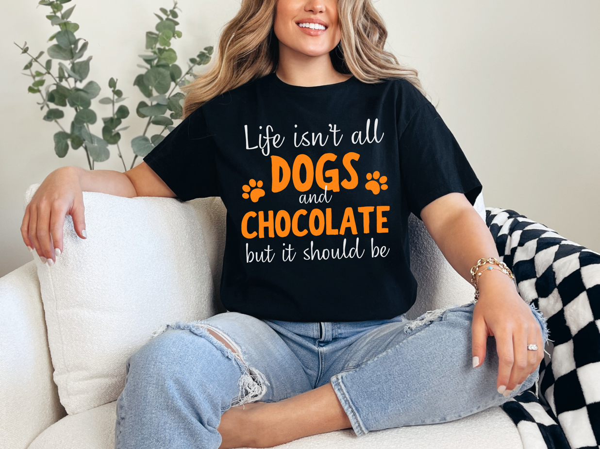 Life Isn't All Dogs And Chocolate But It Should Be Shirt – Funny Dog Lover Gift, Cute Chocolate Lover Graphic Tee