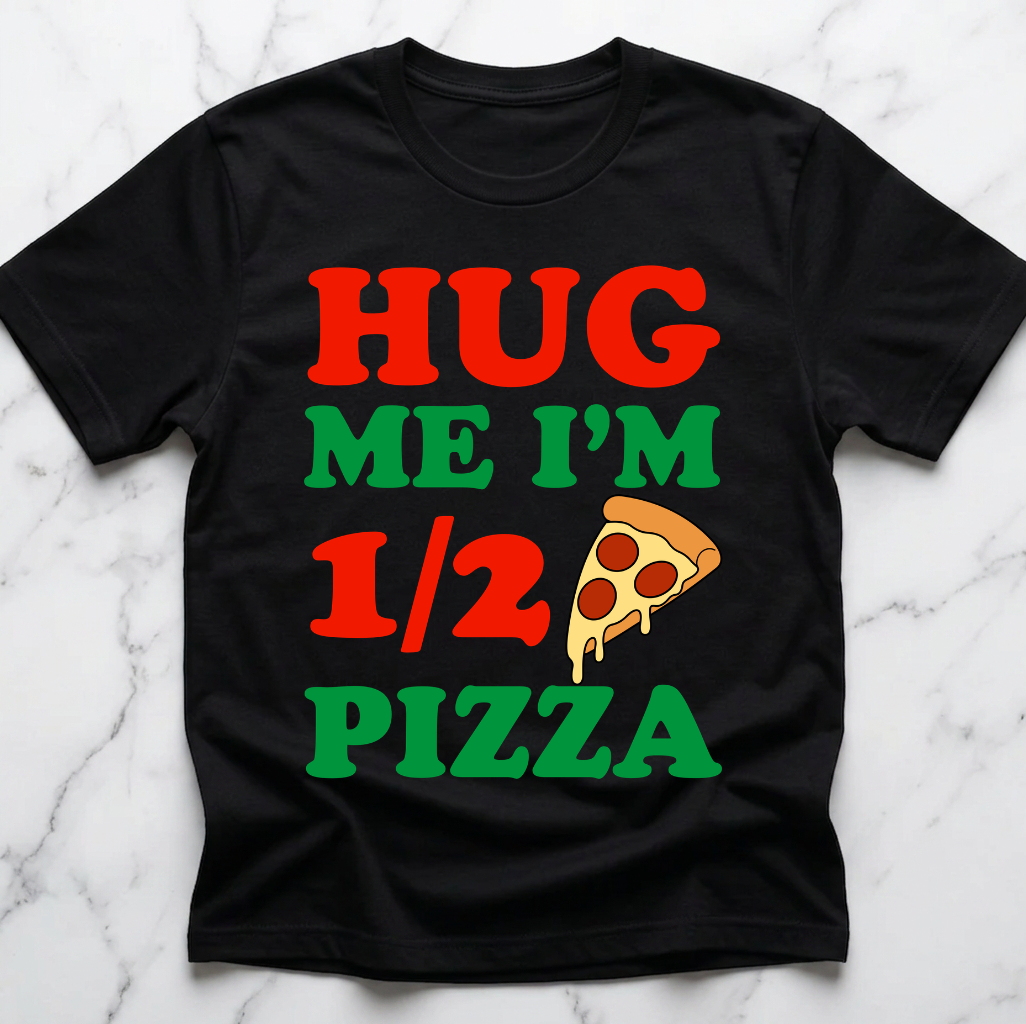 Hug Me I'm Half Pizza Unisex T-Shirt | Funny Pizza Lover Shirt | Pizza Humor Tee